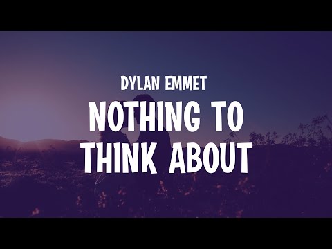 Dylan Emmet - Nothing to Think About (Lyrics)