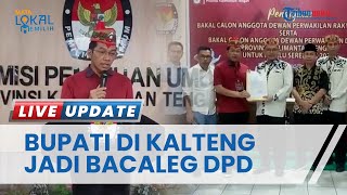 Mantap Daftar Bacaleg, Bupati di Kalteng: DPD RI Posisi Paling Pas untuk Salurkan Karier Politik