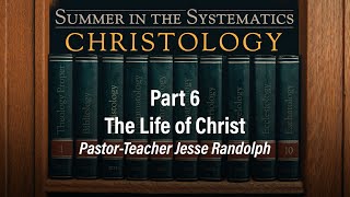 The Life of Christ | Jesse Randolph | Christology (Part 6) - 7.21.24 PM