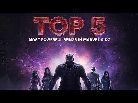 Top 5 Most Powerful Beings in Marvel and DC History