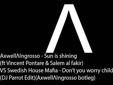 Axwell Λ Ingrosso - Sun is shining VS Don't you worry child (DJ Parrot Edit)(AxwellΛIngrosso botleg)