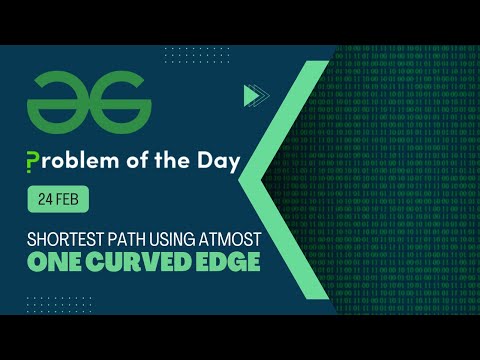 Geeks for Geeks Problem of the Day | Shortest Path Using Atmost One Curved Edge | 24 Feb POTD