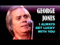 GEORGE JONES - I Always Get Lucky With You
