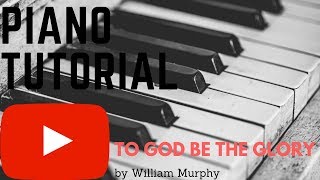 Piano Tutorial &quot;To God Be the Glory&quot; by William Murphy