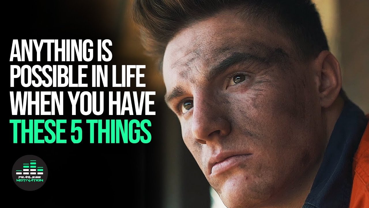 Anything Is Possible In Life When You Have These 5 Things