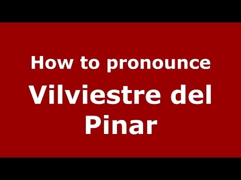How to pronounce Vilviestre del Pinar (Spanish/Spain) - PronounceNames.com