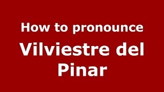 How to pronounce Vilviestre Del Pinar