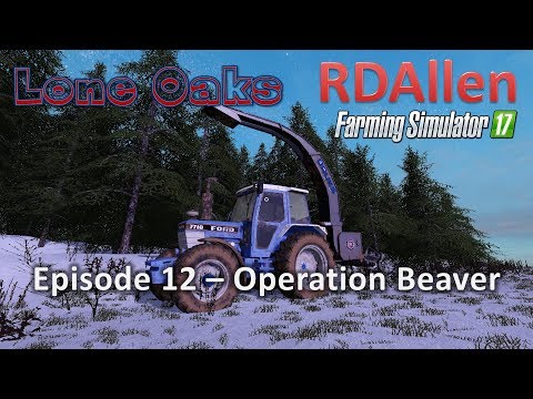 Farming Simulator 17 Lone Oaks E12 - Operation Beaver!