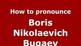 How to pronounce Boris Nikolaevich Bugaev