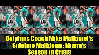 Dolphins Coach Mike McDaniel's Sideline Meltdown: Miami's Season in Crisis