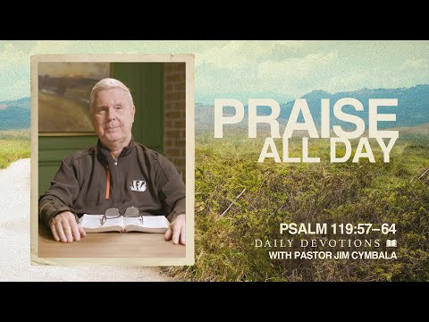 Daily Devotional | Praise All Day | Psalm 119:57–64 | Pastor Jim Cymbala