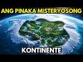 Ang Pinaka Misteryosong Kontinente Na Hindi Pa Lubos Na Nagagalugad Ng Mga Siyentipiko