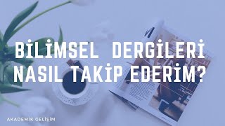 Bilimsel dergileri nasıl takip ederim?