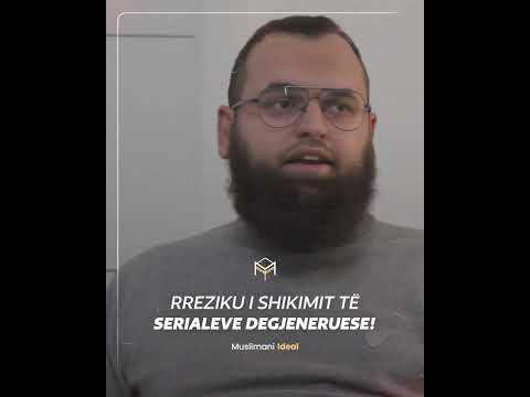 Rreziku i shikimit të serialeve degjeneruese - Hoxhë Fitim Gërguri