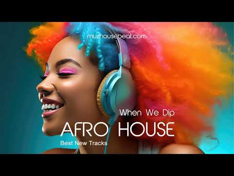 When We Dip Afro House Best New Tracks 2023-05-29