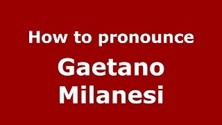 How to pronounce Gaetano Milanesi