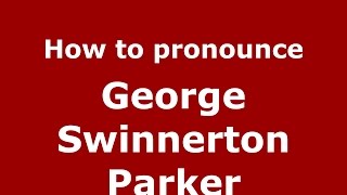 How to pronounce George Swinnerton Parker