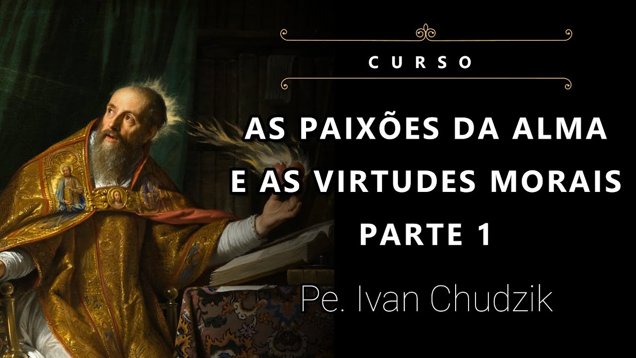 [Curso] As Paixões da Alma e as Virtudes Morais - Parte 1 - Pe. Ivan Chudzik, IBP (19/01/24)