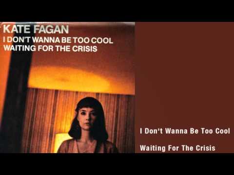 Kate Fagan -- I Don't Wanna Be Too Cool / Waiting For The Crisis 7''
