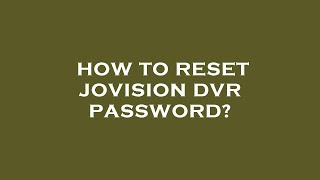 How to reset jovision dvr password?