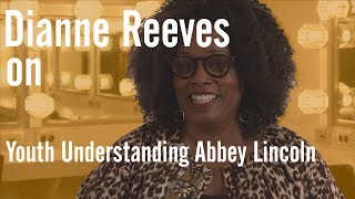 Dianne Reeves On Youth Connecting with Abbey Lincoln