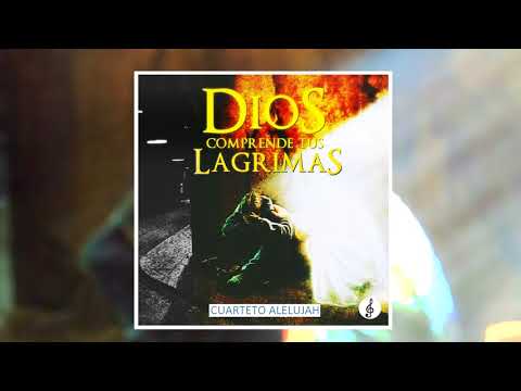 Cuarteto Alelujah - Dios Comprende Tus Lagrimas