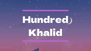 Hundred - Khalid (Lyrics)
