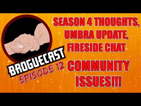 BROGUECAST EPISODE 12!!! - SEASON 4 THOUGHTS, UMBRA UPDATE, FIRESIDE CHATS, AND COMMUNITY ISSUES!!!!