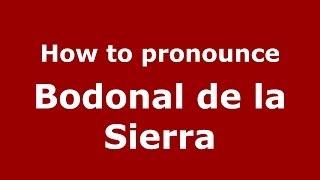 How to pronounce Bodonal De La Sierra