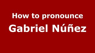 How to pronounce Gabriel Núñez
