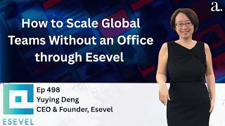 How to Scale Global Teams Without an Office through Esevel with Deng Yuying