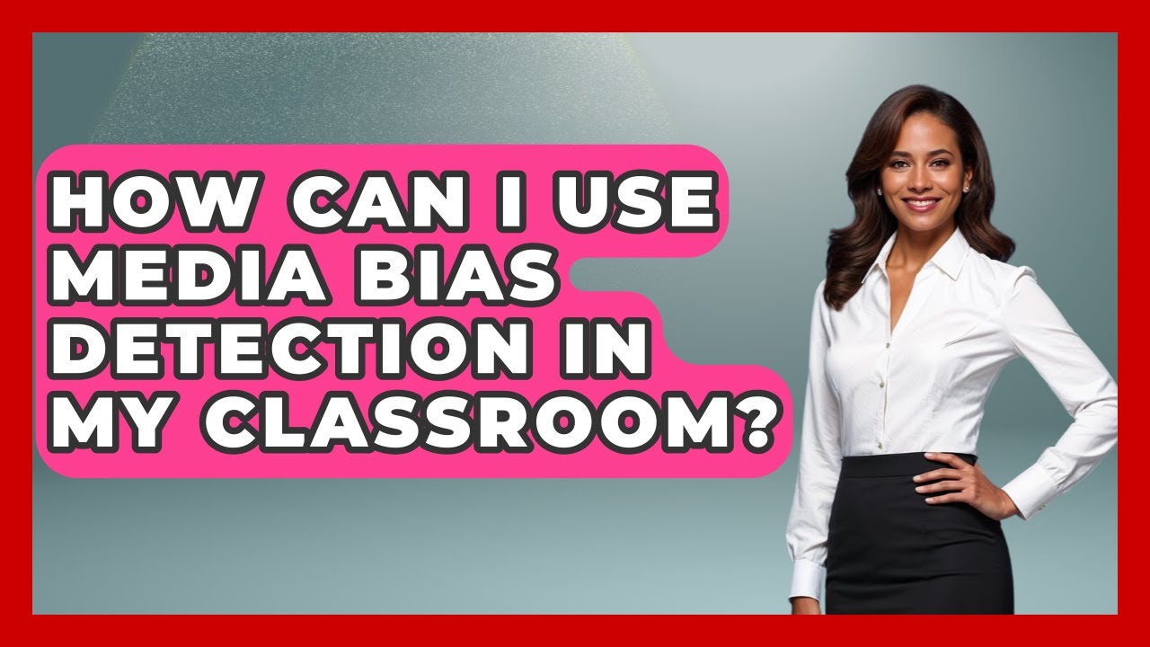 How Can I Use Media Bias Detection in My Classroom? | Media Literacy For Everyone News