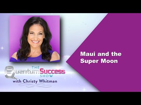 The Quantum Success Show-Maui and the Super Moon