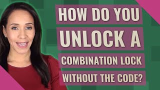 How do you unlock a combination lock without the code?