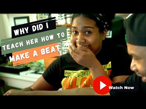Why did I teach her how to make a beat?!!