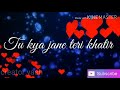 Tu Kya Jaane Teri Khatir Status Song