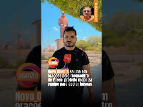 Novo Oriente se une em orações pelo reencontro de Elizeu; prefeito mobiliza equipe