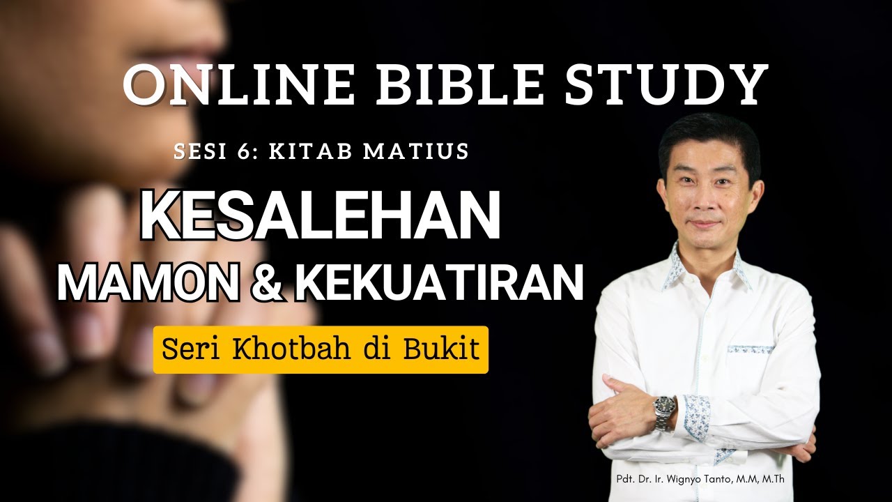 Kitab Matius – Sesi 6 – Seri Khotbah di Bukit – Mamon & Kekuatiran – Ps. Wignyo Tanto