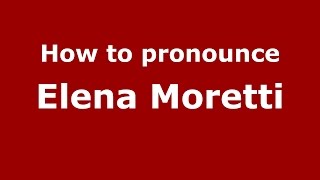 How to pronounce Elena Moretti