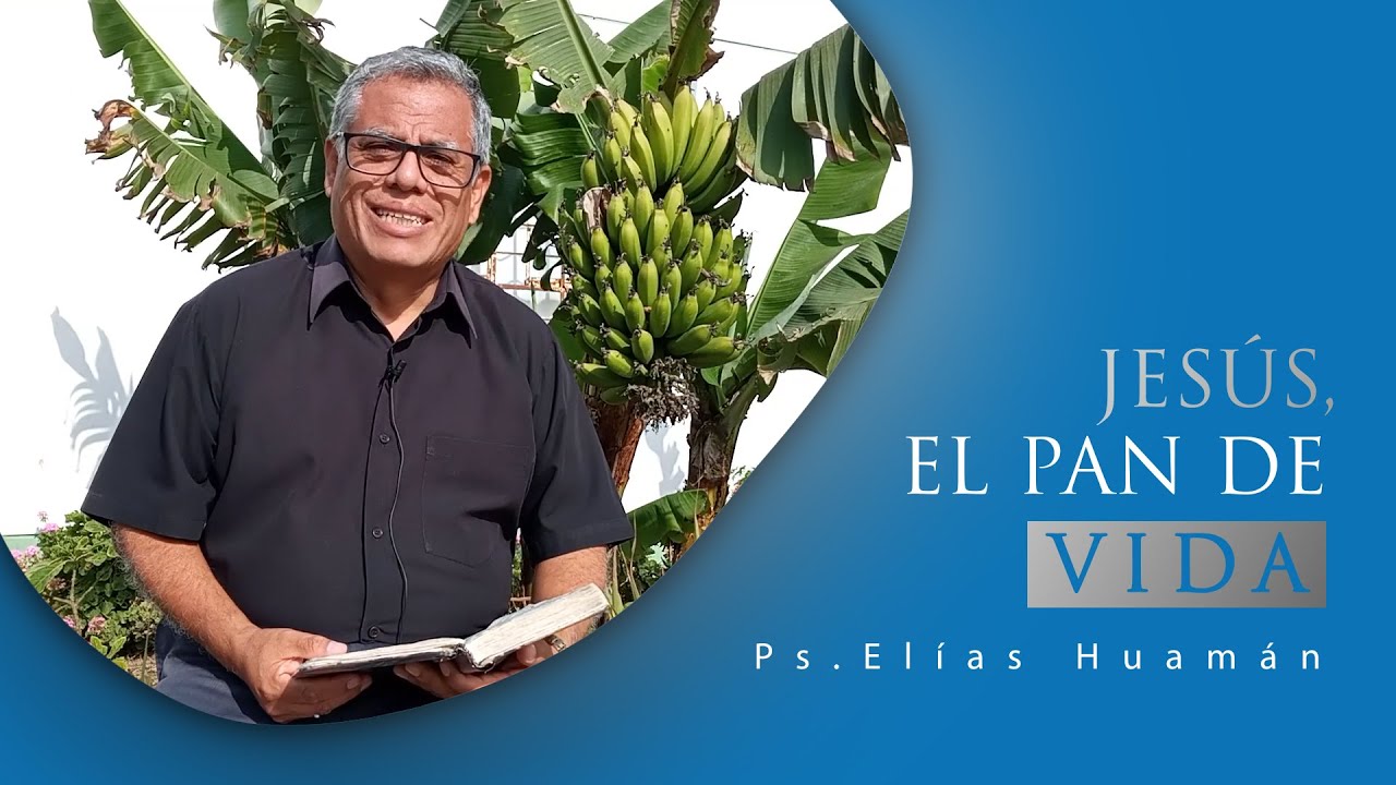 JESÚS, EL PAN DE VIDA // Ps. Elías Huamán