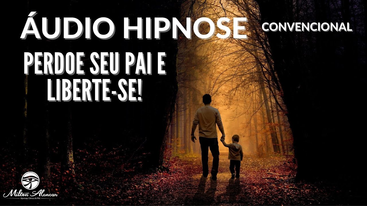 🔵ÁUDIO HIPNOSE Convencional - Perdoando seu Pai e se libertando - Milton Alencar