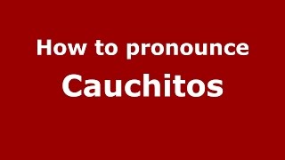 How to pronounce Cauchitos