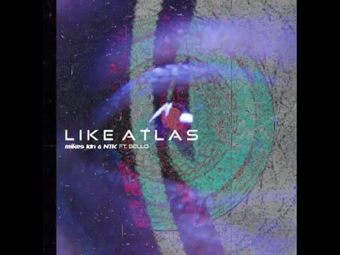 Mikes Ldn & NTK ft Bello [l i k e a t l a s]