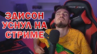 ШОК! ЭДИСОН УСНУЛ НА СТРИМЕ 😂