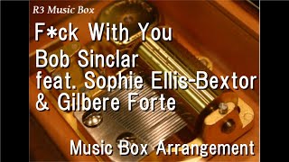 Fuck With You/Bob Sinclar feat. Sophie Ellis-Bextor &amp; Gilbere Forte [Music Box]