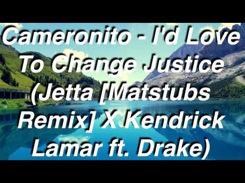 Cameronito - I'd Love To Change Justice (Jetta [Matstubs Remix] X Kendrick Lamar ft. Drake)