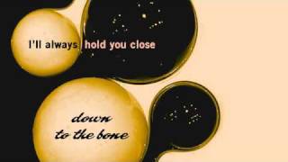 Down to the bone - I'll always hold you close