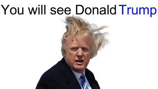 You will see Donald Trump...