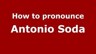 How to pronounce Antonio Soda
