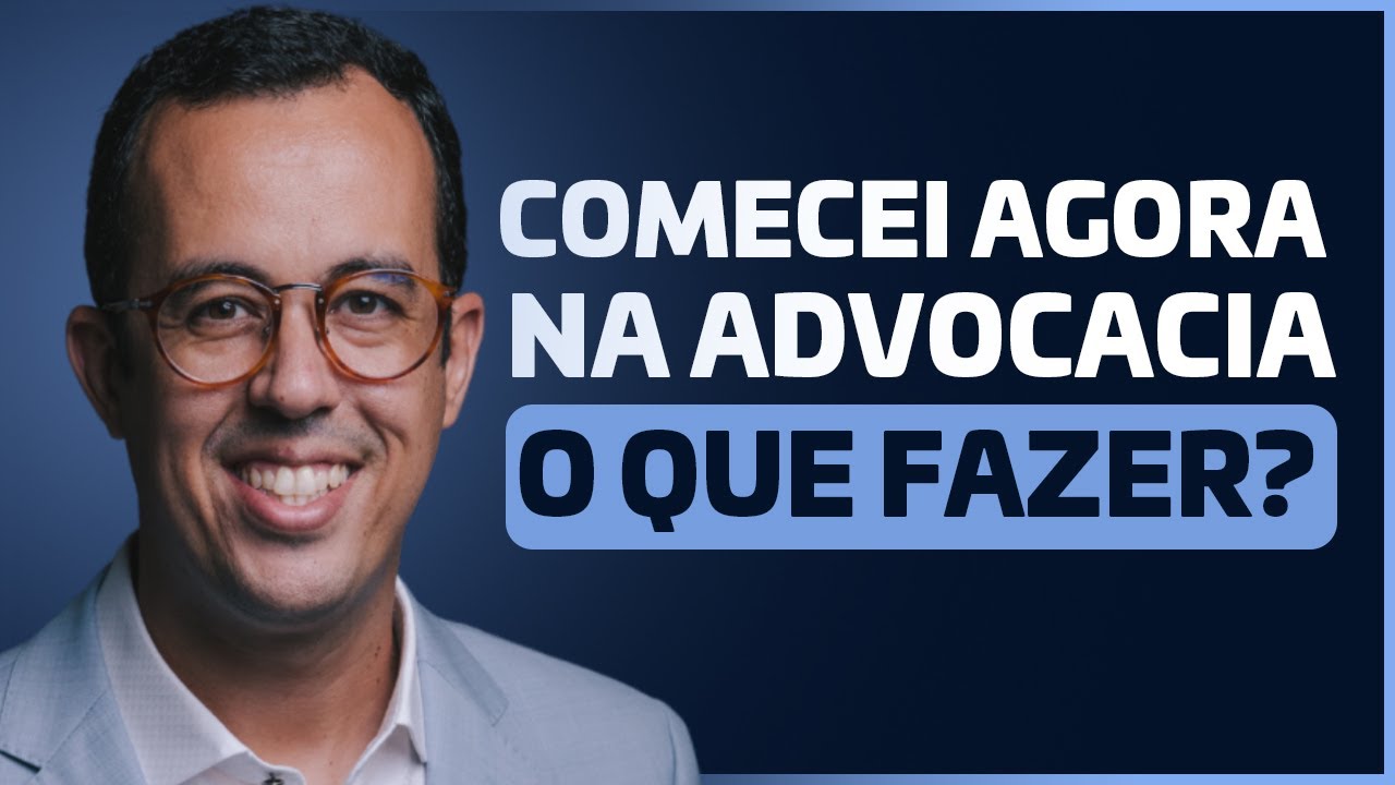 COMECEI AGORA NA ADVOCACIA O QUE FAZER